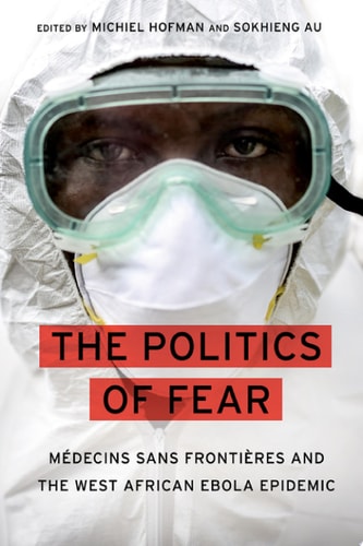 The Politics of Fear Médecins Sans Frontières and the West African Ebola Epidemic