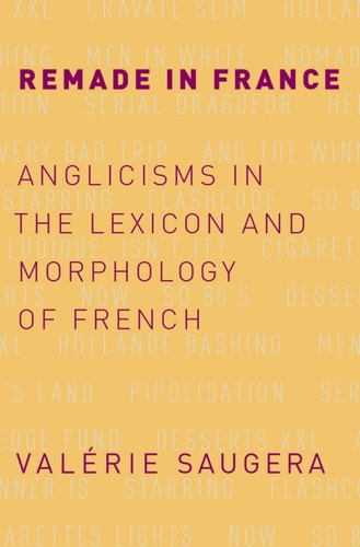 Remade in France: Anglicisms in the Lexicon and Morphology of French