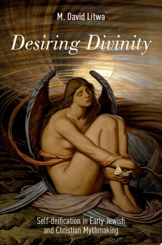Desiring Divinity: Self-deification in Early Jewish and Christian Mythmaking