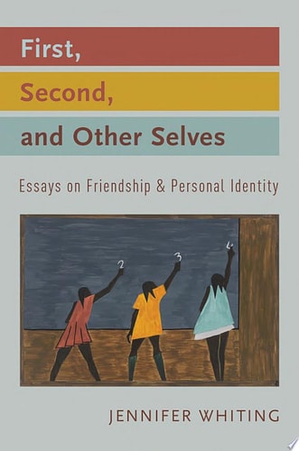 First, Second, and Other Selves: Essays on Friendship and Personal Identity