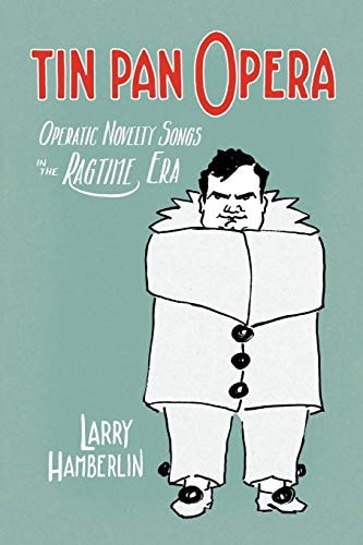 Tin Pan Opera: Operatic Novelties in the Ragtime Era