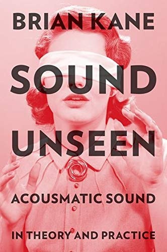 Sound Unseen Acousmatic Sound in Theory and Practice