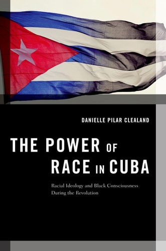 The Power of Race in Cuba Racial Ideology and Black Consciousness During the Revolution