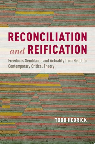 Reconciliation and Reification: Freedom's Semblance and Actuality from Hegel to Contemporary Critical Theory