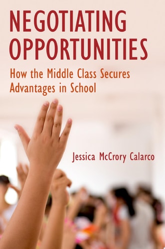 Negotiating Opportunities How the Middle Class Secures Advantages in School