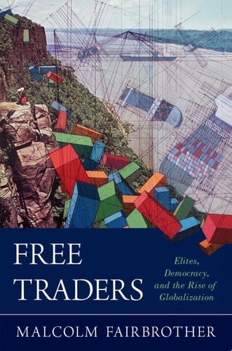 Free Traders: Elites, Democracy, and the Rise of Globalization