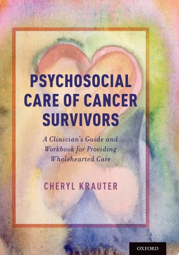 Psychosocial Care of Cancer Survivors A Clinician's Guide and Workbook for Providing Wholehearted Care