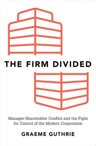 The Firm Divided Manager-shareholder Conflict and the Fight for Control of the Modern Corporation
