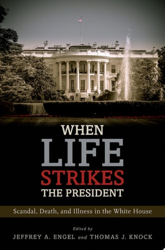 When Life Strikes the President Scandal, Death, and Illness in the White House