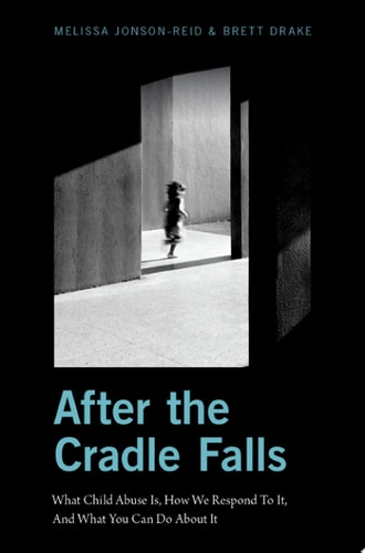 After the Cradle Falls: What Child Abuse Is, How We Respond To It, And What You Can Do About It