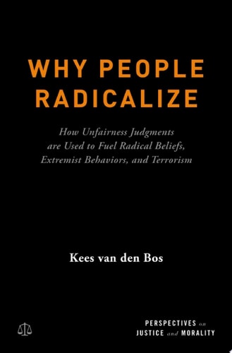 Why People Radicalize: How Unfairness Judgments are Used to Fuel Radical Beliefs, Extremist Behaviors, and Terrorism