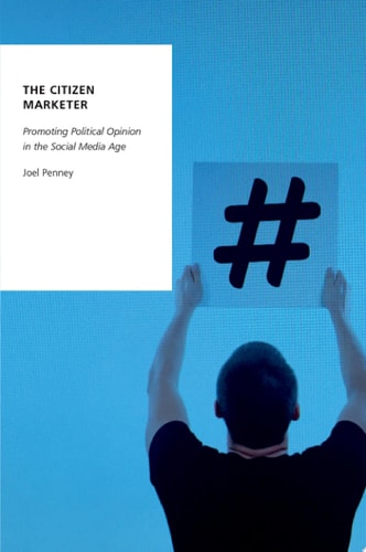 The Citizen Marketer: Promoting Political Opinion in the Social Media Age