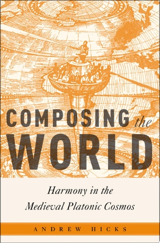 Composing the World: Harmony in the Medieval Platonic Cosmos