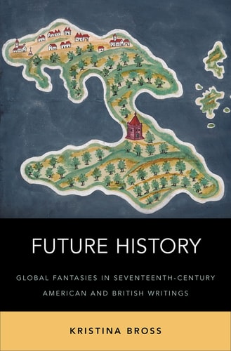 Future History Global Fantasies in Seventeenth-century American and British Writings