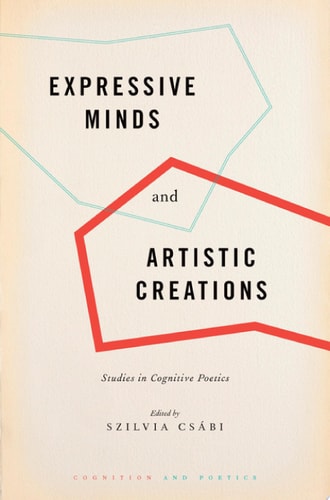 Expressive Minds and Artistic Creations: Studies in Cognitive Poetics (Cognition and Poetics)