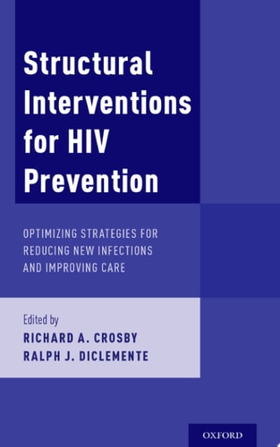 Structural Interventions for HIV Prevention: Optimizing Strategies for Reducing New Infections and Improving Care