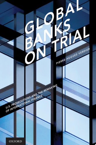 Global Banks on Trial U.S. Prosecutions and the Remaking of International Finance