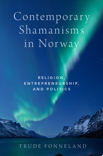 Contemporary Shamanisms in Norway Religion, Entrepreneurship, and Politics