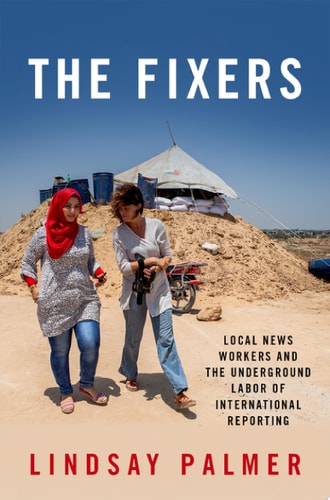 The Fixers Local News Workers and the Underground Labor of International Reporting