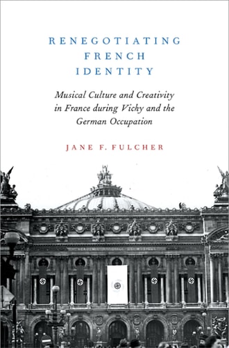 Renegotiating French Identity: Musical Culture and Creativity in France during Vichy and the German Occupation