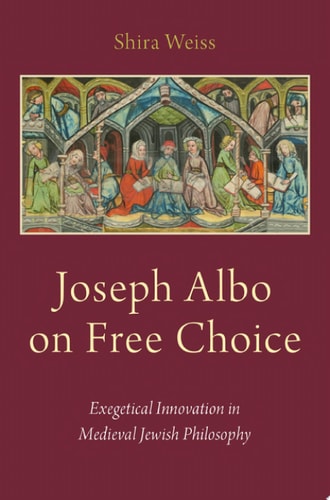 Joseph Albo on Free Choice: Exegetical Innovation in Medieval Jewish Philosophy