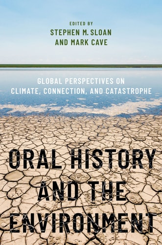 Oral History and the Environment: Global Perspectives on Climate, Connection, and Catastrophe