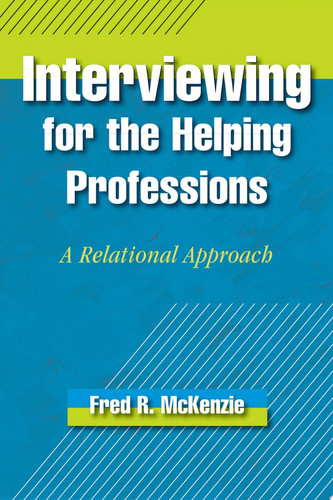 Interviewing for the Helping Professions A Relational Approach