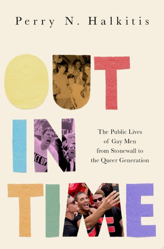 Out in Time: From Stonewall to Queer, How Gay Men Came of Age Across the Generations