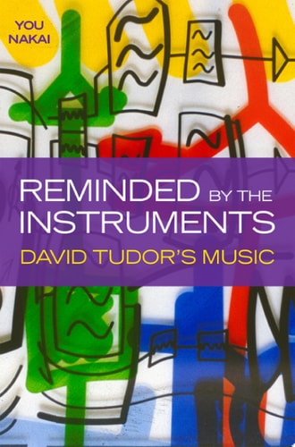 Reminded by the Instruments: David Tudor's Music