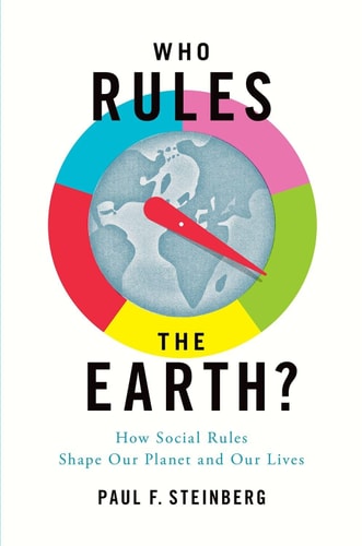 Who Rules the Earth? How Social Rules Shape Our Planet and Our Lives