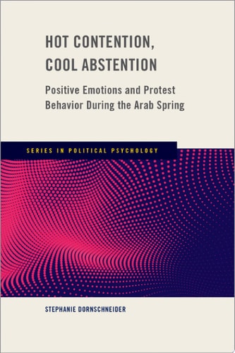 Hot Contention, Cool Abstention Positive Emotions and Protest Behavior During the Arab Spring