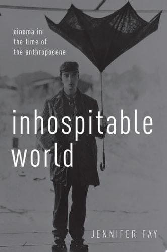 Inhospitable World: Cinema in the Time of the Anthropocene