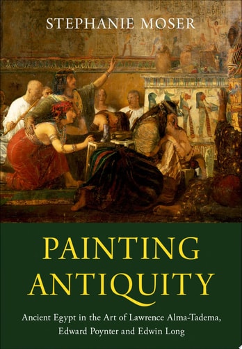 Painting Antiquity Ancient Egypt in the Art of Lawrence Alma-Tadema, Edward Poynter and Edwin Long