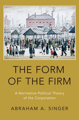 The Form of the Firm A Normative Political Theory of the Corporation