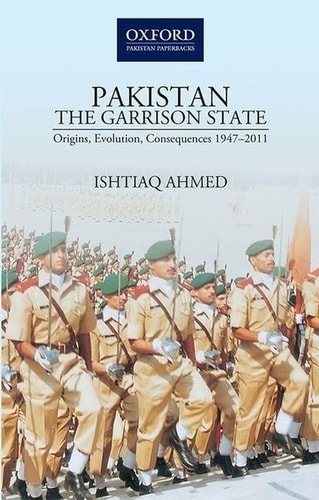 Pakistan: The Garrison State: Origins, Evolution, Consequences (1947-2011)