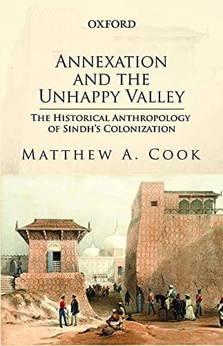 Annexation and the Unhappy Valley: The Historical Anthropology of Sindh’s Colonization