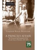 A Princely Affair The Accession and Integration of the Princely States of Pakistan, 1947-1955