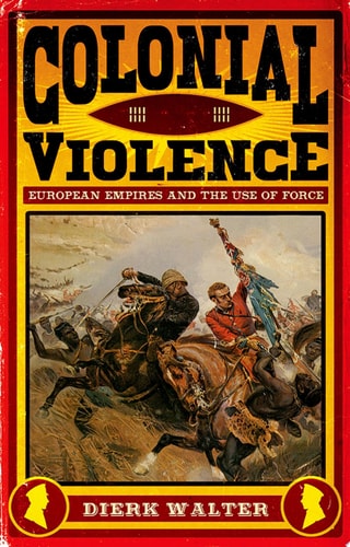 Colonial Violence European Empires and the Use of Force