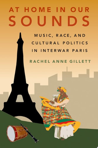 At Home in Our Sounds Music, Race, and Cultural Politics in Interwar Paris
