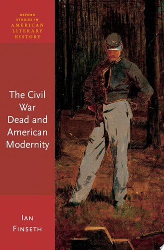 The Civil War Dead and American Modernity (Oxford Studies in American Literary History)