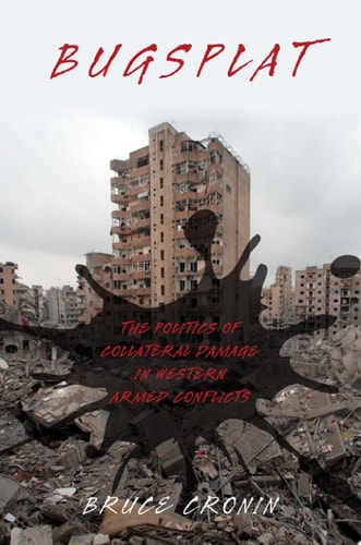 Bugsplat: The Politics of Collateral Damage in Western Armed Conflicts