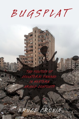 Bugsplat: The Politics of Collateral Damage in Western Armed Conflicts