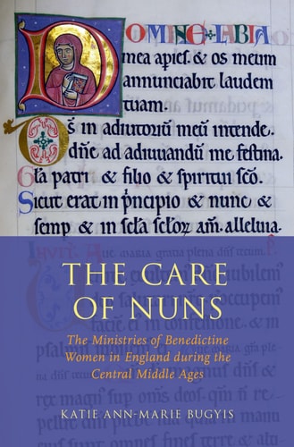 The Care of Nuns The Ministries of Benedictine Women in England During the Central Middle Ages