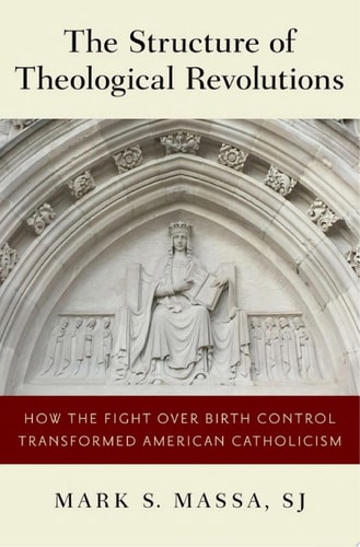 The Structure of Theological Revolutions: How the Fight Over Birth Control Transformed American Catholicism