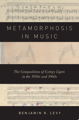 Metamorphosis in Music: The Compositions of György Ligeti in the 1950s and 1960s