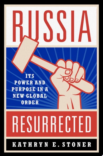 Russia Resurrected: Its Power and Purpose in a New Global Order