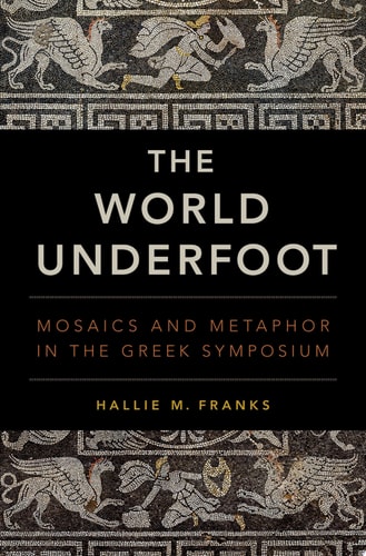 The World Underfoot Mosaics and Metaphor in the Greek Symposium