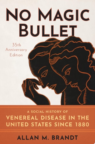 No Magic Bullet: A Social History of Venereal Disease in the United States since 1880