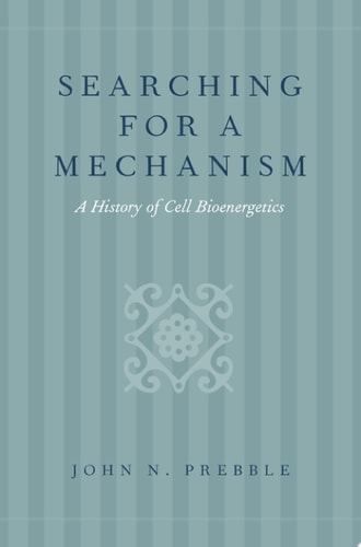Searching for a Mechanism: A History of Cell Bioenergetics