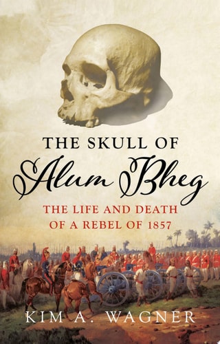The Skull of Alum Bheg: The Life and Death of a Rebel of 1857